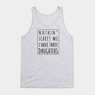 Nothin' Scares Me I Have Three Daughters. | Perfect Funny Gift for Dad Mom vintage. Tank Top